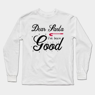 Dear Santa I've Been Good Long Sleeve T-Shirt